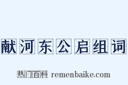 献河东公启组词是什么意思的图片